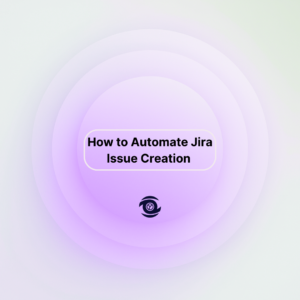 How to Automate Jira Issue Creation