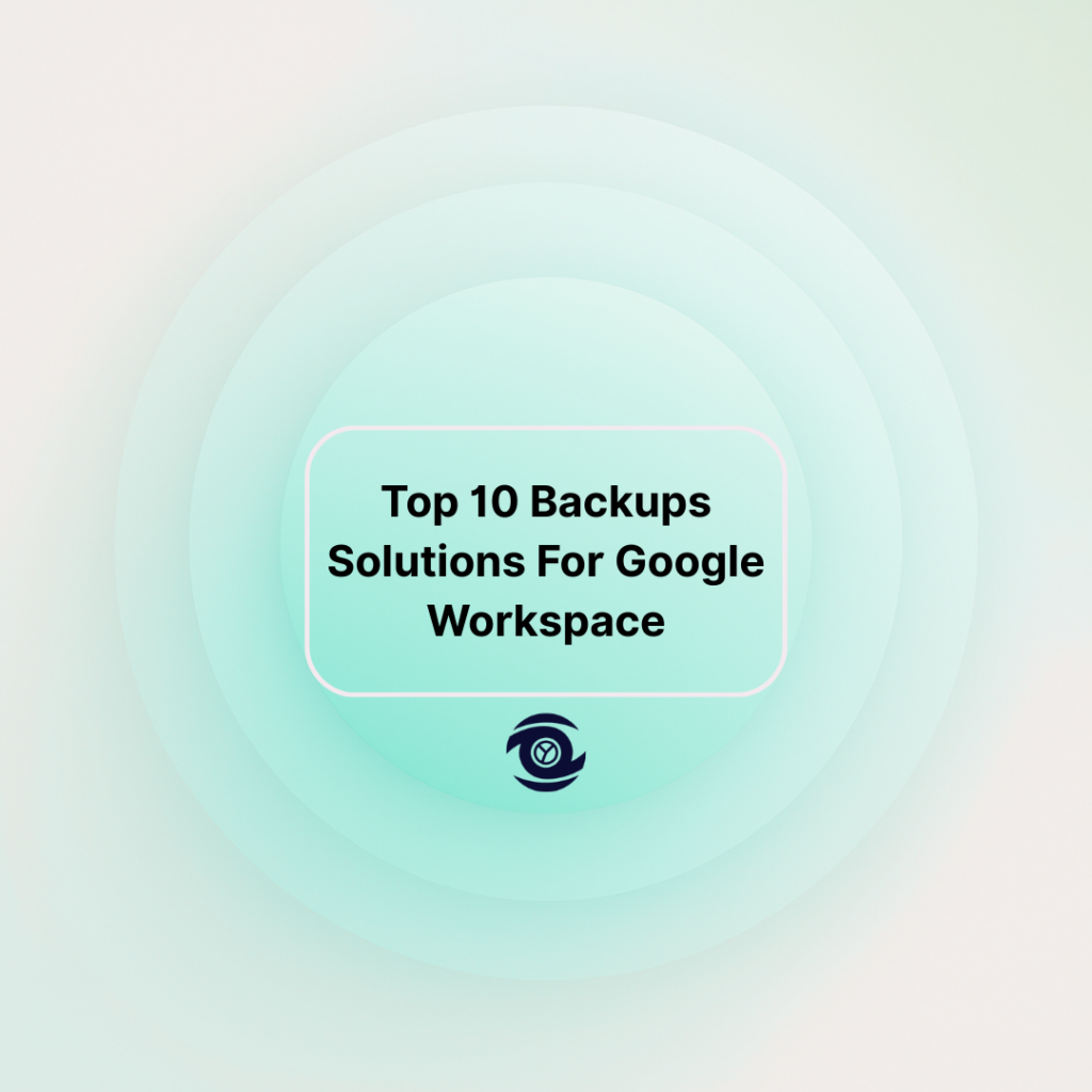 Top 10 Backups Solutions For Google Workspace